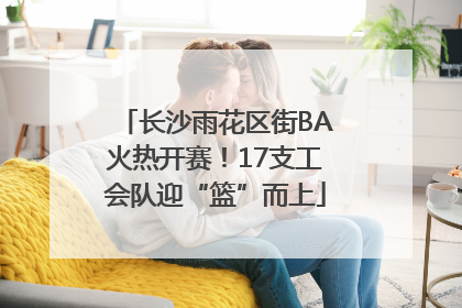 长沙雨花区街BA火热开赛！17支工会队迎“篮”而上